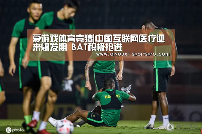 爱游戏体育竞猜|中国互联网医疗迎来爆发期 BAT积极抢进(图3) 爱游戏体育竞猜