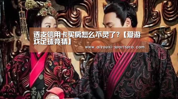 透支信用卡买房怎么不灵了?【爱游戏足球竞猜】(图1) 爱游戏篮球竞猜